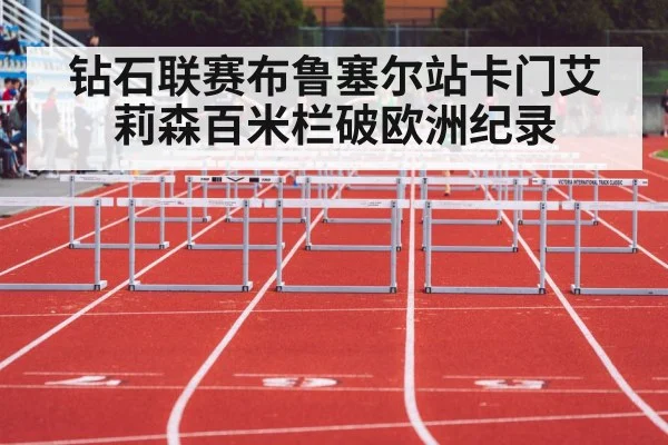 钻石联赛布鲁塞尔站卡门艾莉森百米栏破欧洲纪录